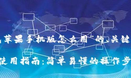 以下是关于“小狐钱包苹果手机版怎么用”的、关键词和内容构建的概述。

小狐钱包苹果手机版使用指南：简单易懂的操作步骤