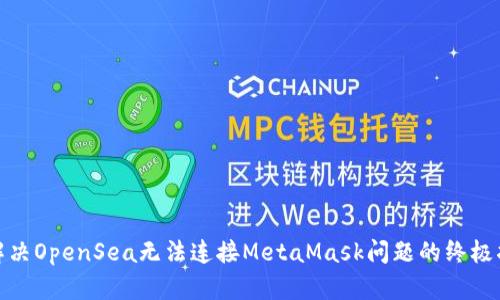 : 解决OpenSea无法连接MetaMask问题的终极指南