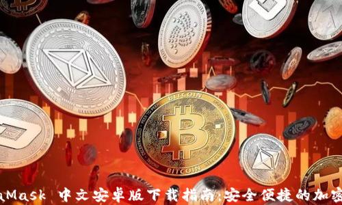
MetaMask 中文安卓版下载指南：安全便捷的加密钱包
