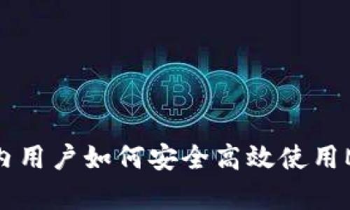 : 全面解析国内用户如何安全高效使用MetaMask钱包