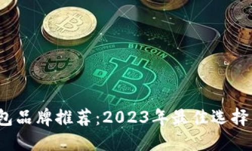  数字币钱包品牌推荐：2023年最佳选择与全面评测
