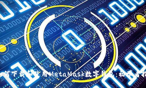  如何下载和使用MetaMask数字钱包：初学者指南