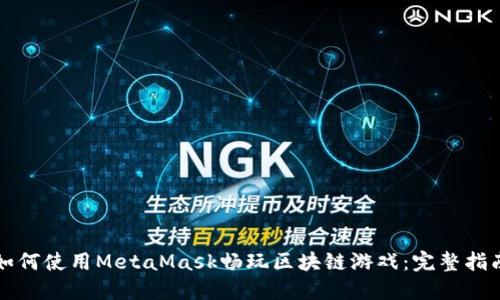 如何使用MetaMask畅玩区块链游戏：完整指南