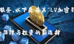 为了更好地为您服务，以下是有关“LV加密钱包”