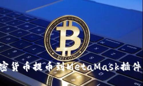 如何将加密货币提币到MetaMask插件：完整指南