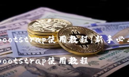 区块链钱包的Bootstrap使用教程：新手必看的一站式指南

区块链钱包的Bootstrap使用教程