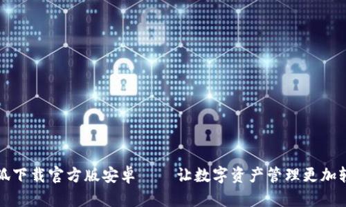 小狐下载官方版安卓 － 让数字资产管理更加轻松